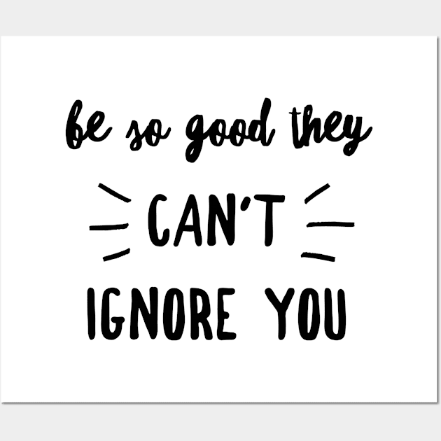 Be so good they can't ignore you Wall Art by GMAT